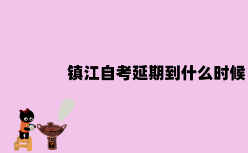 2022年4月镇江自考延期到什么时候？