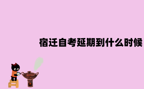 2022年4月宿迁自考延期到什么时候？