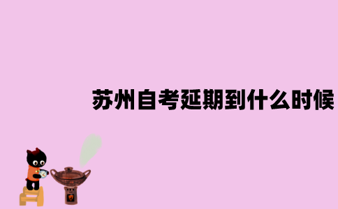 2022年4月苏州自考延期到什么时候？