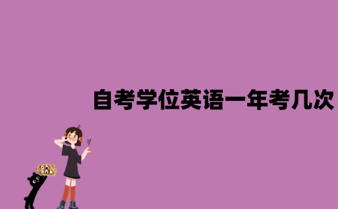 江苏自考学位英语一年考几次？注意事项有哪些？