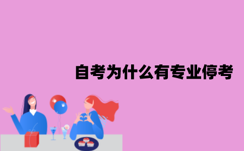 江苏自考为什么有专业停考？停考原因有哪些？