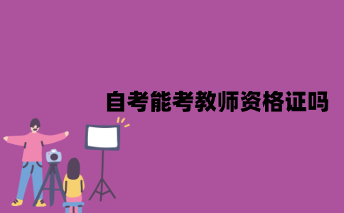 江苏自考能考教师资格证吗？非师范专业报考有用吗？