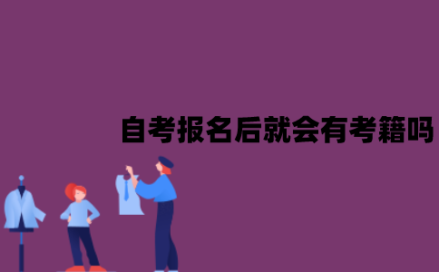 江苏自考报名后就会有考籍吗？什么时候有？