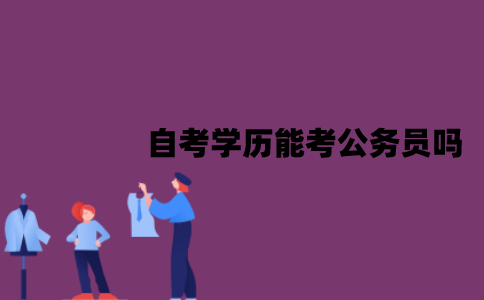 江苏自考学历能考公务员吗？需要满足什么条件？