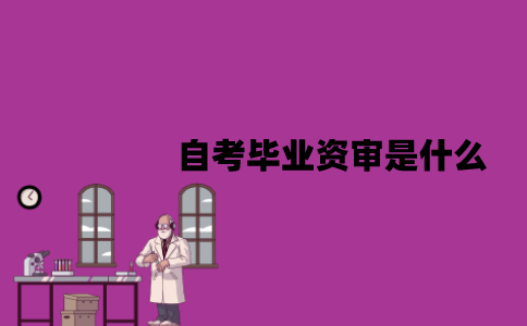 江苏自考毕业资审是什么？怎么办理？
