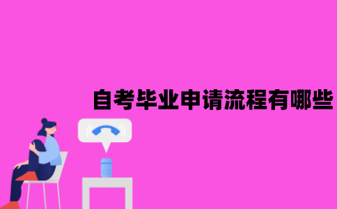 江苏自考毕业申请流程有哪些？毕业证明书怎么办理？