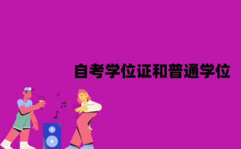江苏自考学位证和普通学位是一样的吗？区别有哪些？