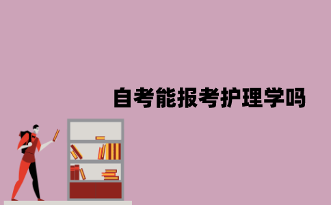 江苏自考能报考护理学吗？需要哪些条件？