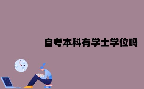 江苏自考本科有学士学位吗？需要满足什么条件？