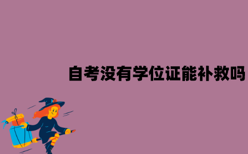 江苏自考没有学位证能补救吗？要怎么补救？