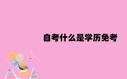江苏自考什么是学历免考？哪些科目是可以免考的？