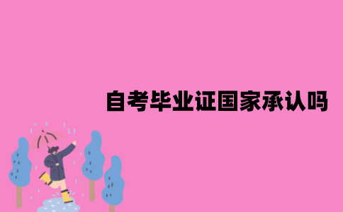 江苏自考毕业证国家承认吗？作用是什么？
