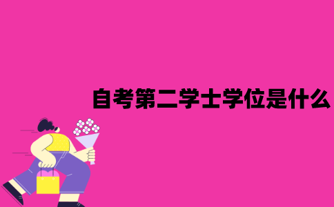 江苏自考第二学士学位是什么？有考的必要吗？