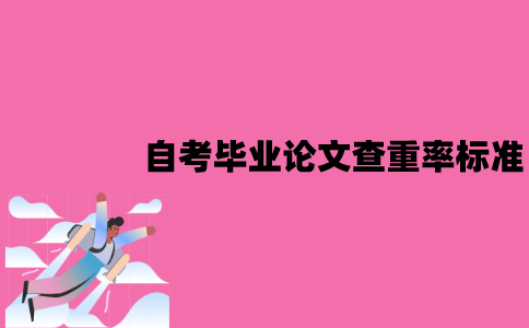 江苏自考毕业论文查重率标准是什么？应该怎么降低查重率？