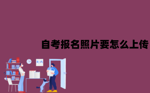 江苏自考报名照片要怎么上传？有哪些步骤？