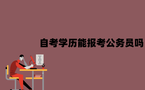 江苏自考学历能报考公务员吗？需要的条件是什么？