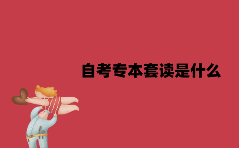 江苏自考专本套读是什么？有哪几种模式？