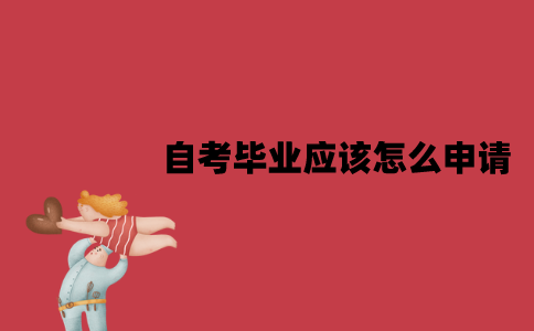 江苏自考毕业应该怎么申请？毕业之后可以做什么？