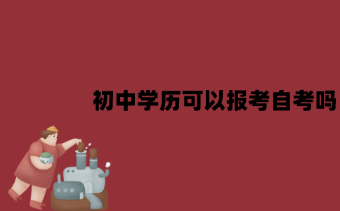 江苏初中学历可以报考自考吗？最快多久能毕业？