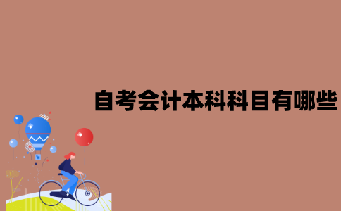 2022年江苏自考会计本科科目有哪些？