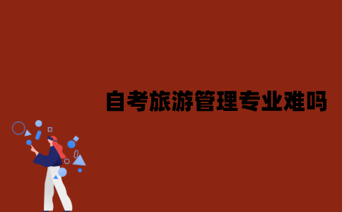 江苏自考旅游管理专业难吗？