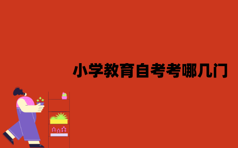 江苏小学教育自考考哪几门？