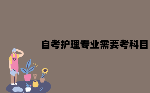 江苏自考护理专业需要考哪些科目？