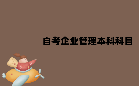 江苏自考企业管理本科科目有哪几门？