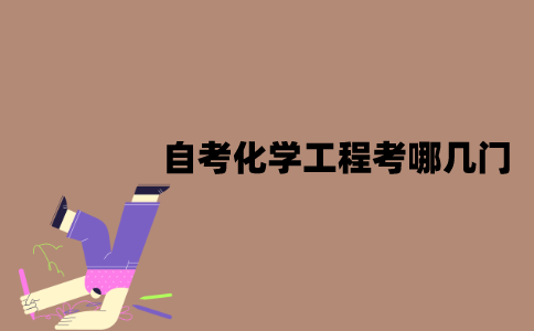 2022年江苏7月自考化学工程专业考哪几门？