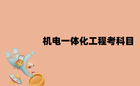 江苏自考机电一体化工程专业考哪些科目？