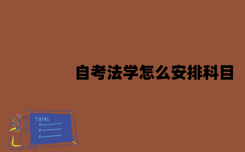 2022年江苏7月自考法学怎么安排科目？