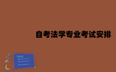 2022年7月江苏自考法学专业考试是怎样安排的？