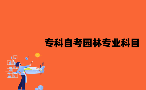 江苏专科自考园林专业要考哪些科目？