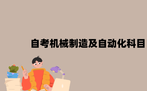 江苏自考本科机械制造及自动化有哪些考试科目？