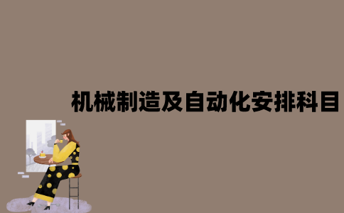 2022年江苏7月自考机械制造及自动化怎么安排科目？