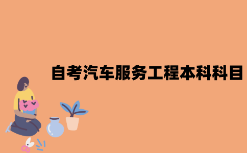 江苏自考汽车服务工程本科科目有哪些？