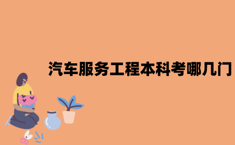 江苏自考汽车服务工程本科考哪几门？