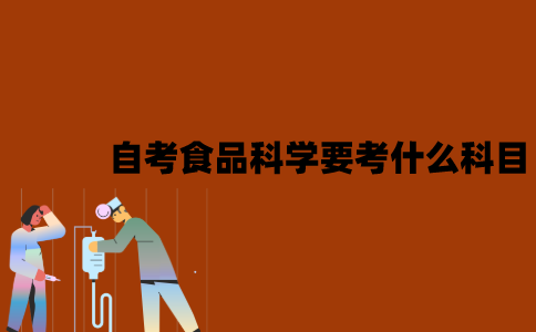 2022年7月江苏自考食品科学与工程要考什么科目？