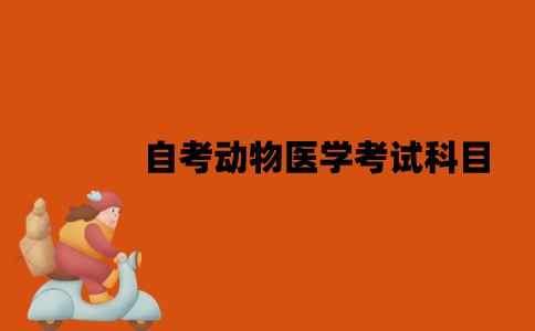 江苏自考动物医学考试科目有哪些？