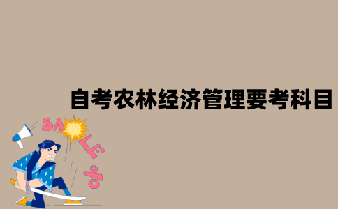 2022年7月江苏自考农林经济管理要考什么科目？