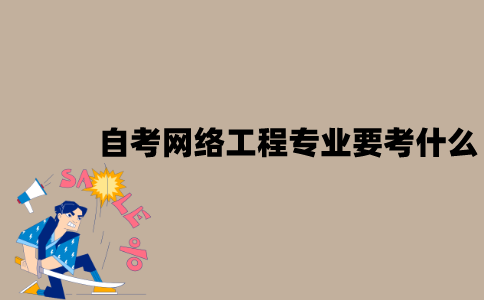 江苏自考网络工程专业要考什么？