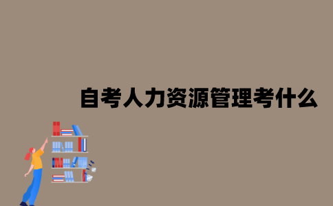 江苏自考人力资源管理本科考什么？