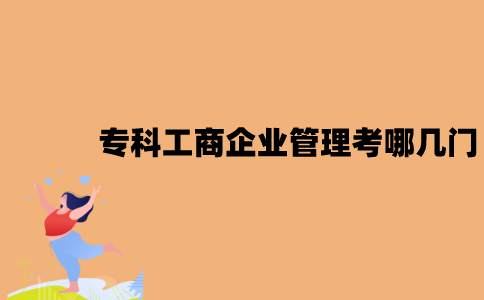 江苏自考专科工商企业管理考哪几门？