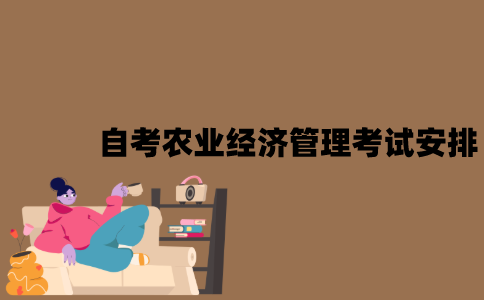 2022年7月江苏自考农业经济管理考试是怎样安排的？