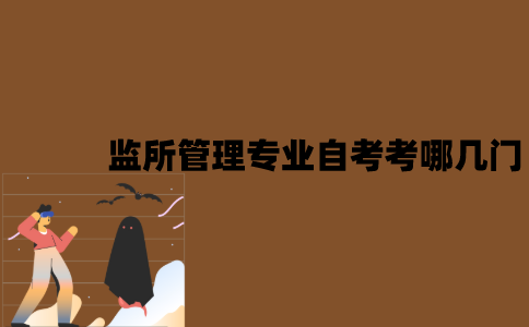江苏监所管理专业自考考哪几门？