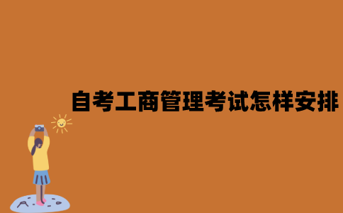 2022年7月江苏自考工商管理考试是怎样安排的？