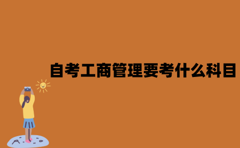 2022年7月江苏自考工商管理要考什么科目？