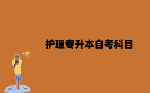 江苏省护理专升本自考科目有哪些？