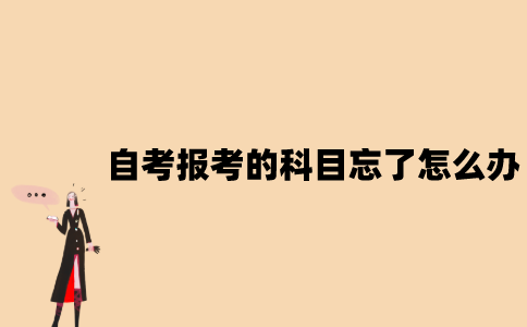 江苏自考报考的科目忘了怎么办？