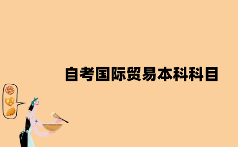 江苏自考国际贸易本科有哪些科目？